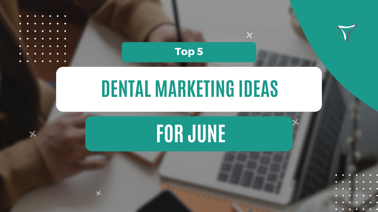Featured image for blog post titled - Top 5 Dental Marketing Ideas for June
